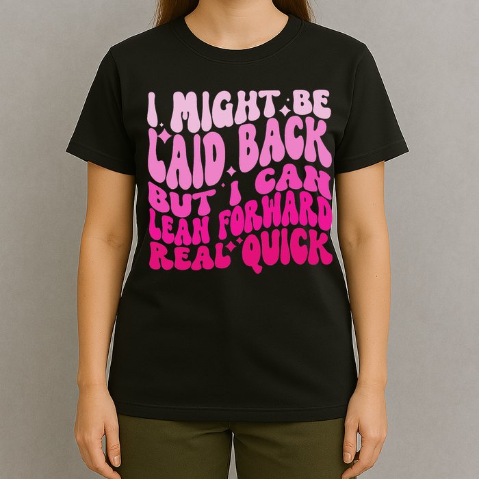 Might Be Laid Back, But I Can Lean Forward Real Quick Quote T-Shirt
