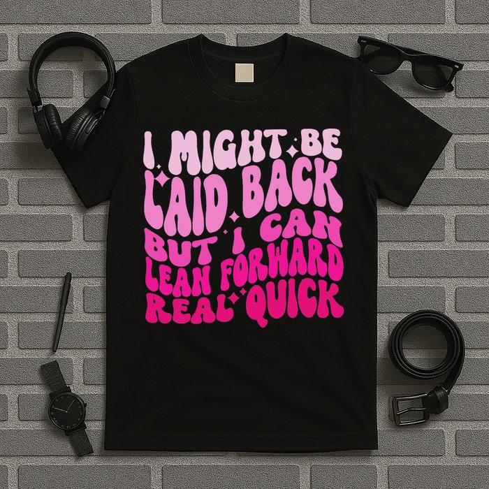 Might Be Laid Back, But I Can Lean Forward Real Quick Quote T-Shirt