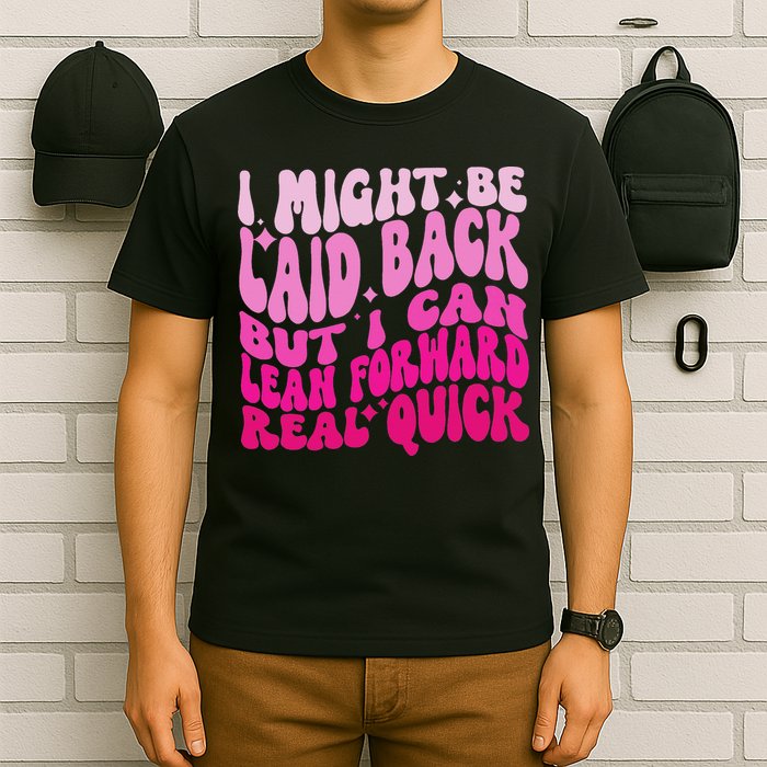 Might Be Laid Back, But I Can Lean Forward Real Quick Quote T-Shirt