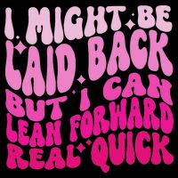 Might Be Laid Back, But I Can Lean Forward Real Quick Quote T-Shirt