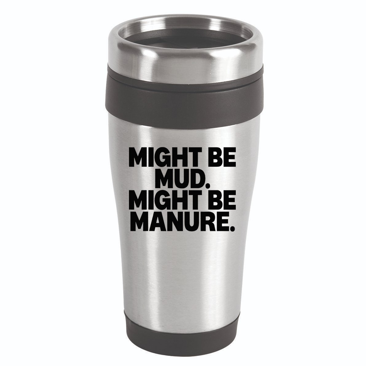Might Be Mud Might Be Manure Funny Quote 16oz Travel Tumbler