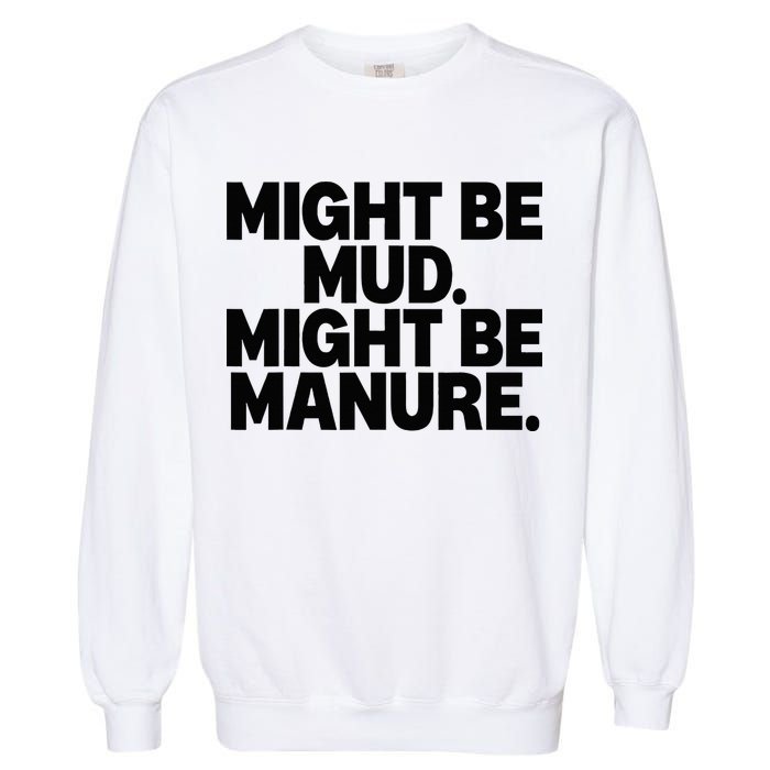 Might Be Mud Might Be Manure Funny Quote Garment-Dyed Sweatshirt