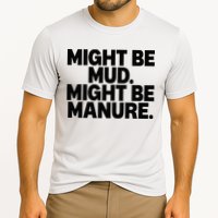 Might Be Mud Might Be Manure Funny Quote Cooling Performance Crew T-Shirt