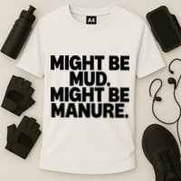 Might Be Mud Might Be Manure Funny Quote Cooling Performance Crew T-Shirt