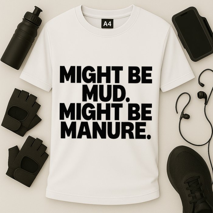 Might Be Mud Might Be Manure Funny Quote Cooling Performance Crew T-Shirt