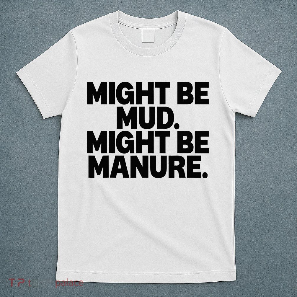 Might Be Mud Might Be Manure Funny Quote T-Shirt