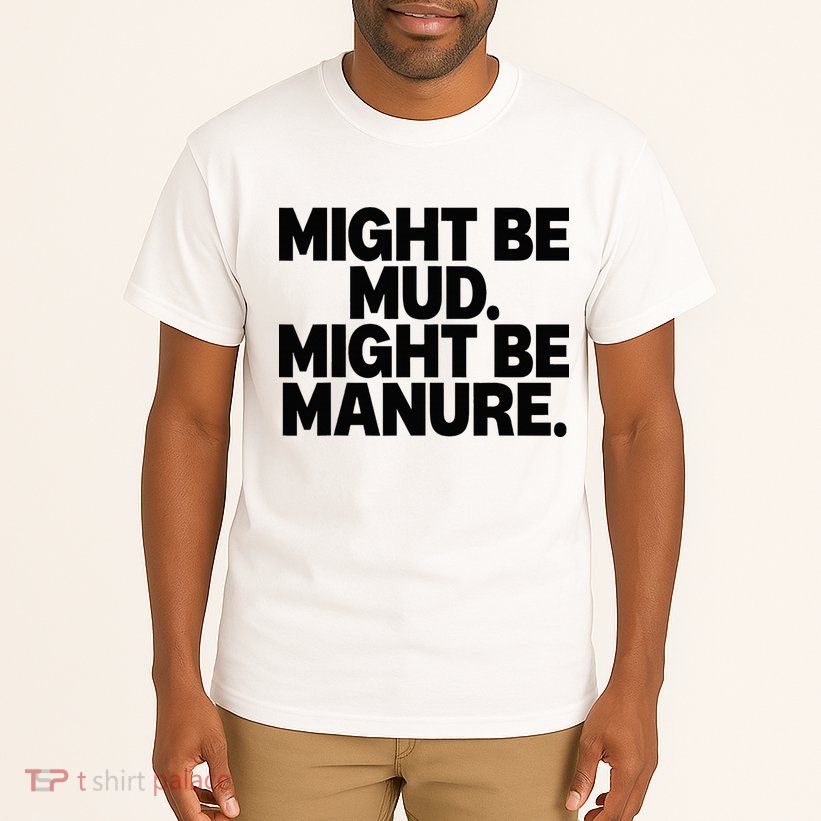 Might Be Mud Might Be Manure Funny Quote Tall T-Shirt