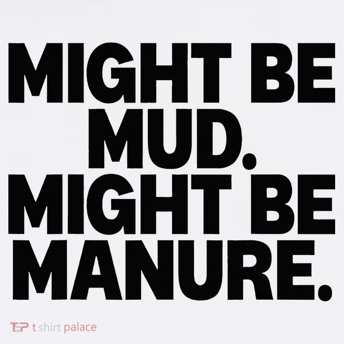 Might Be Mud Might Be Manure Funny Quote Tall T-Shirt