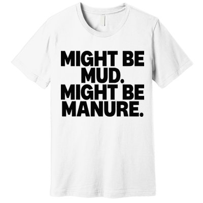 Might Be Mud Might Be Manure Funny Quote Premium T-Shirt