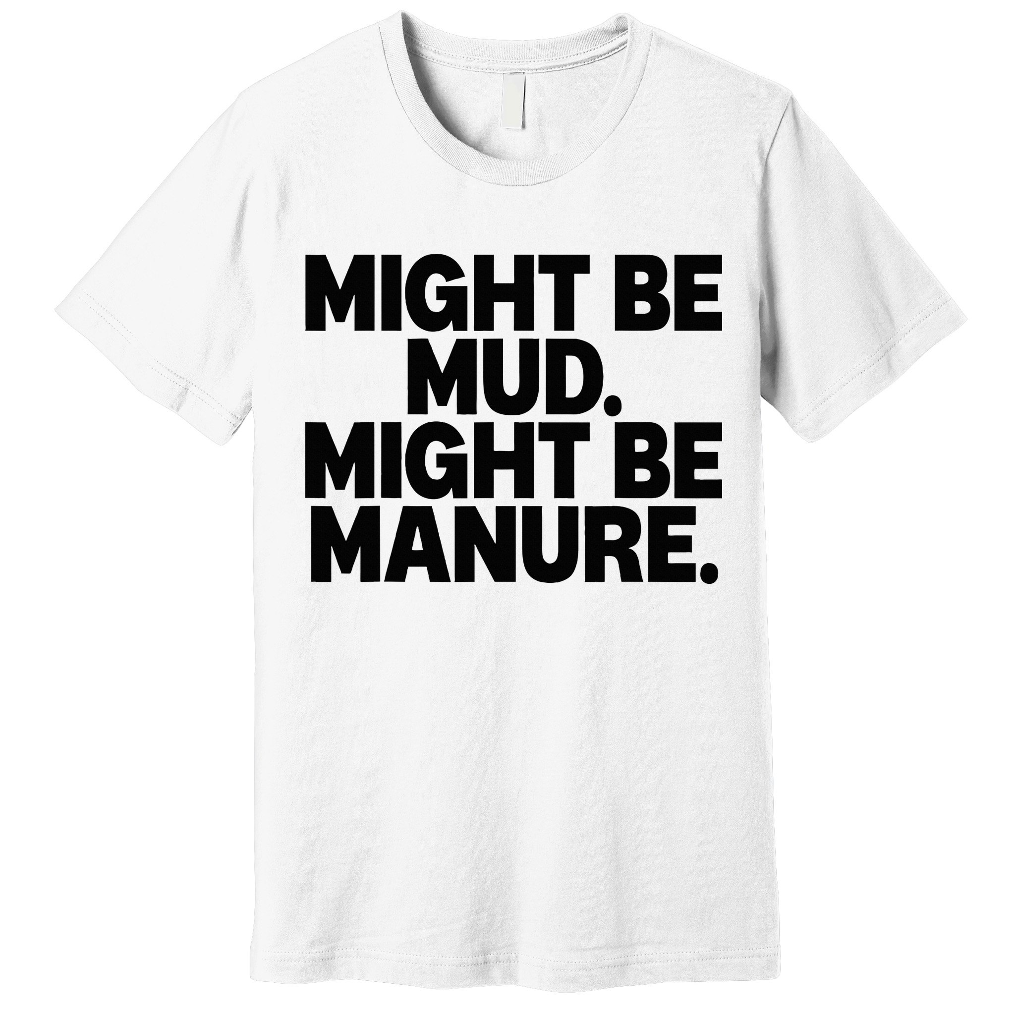 Might Be Mud Might Be Manure Funny Quote Premium T-Shirt
