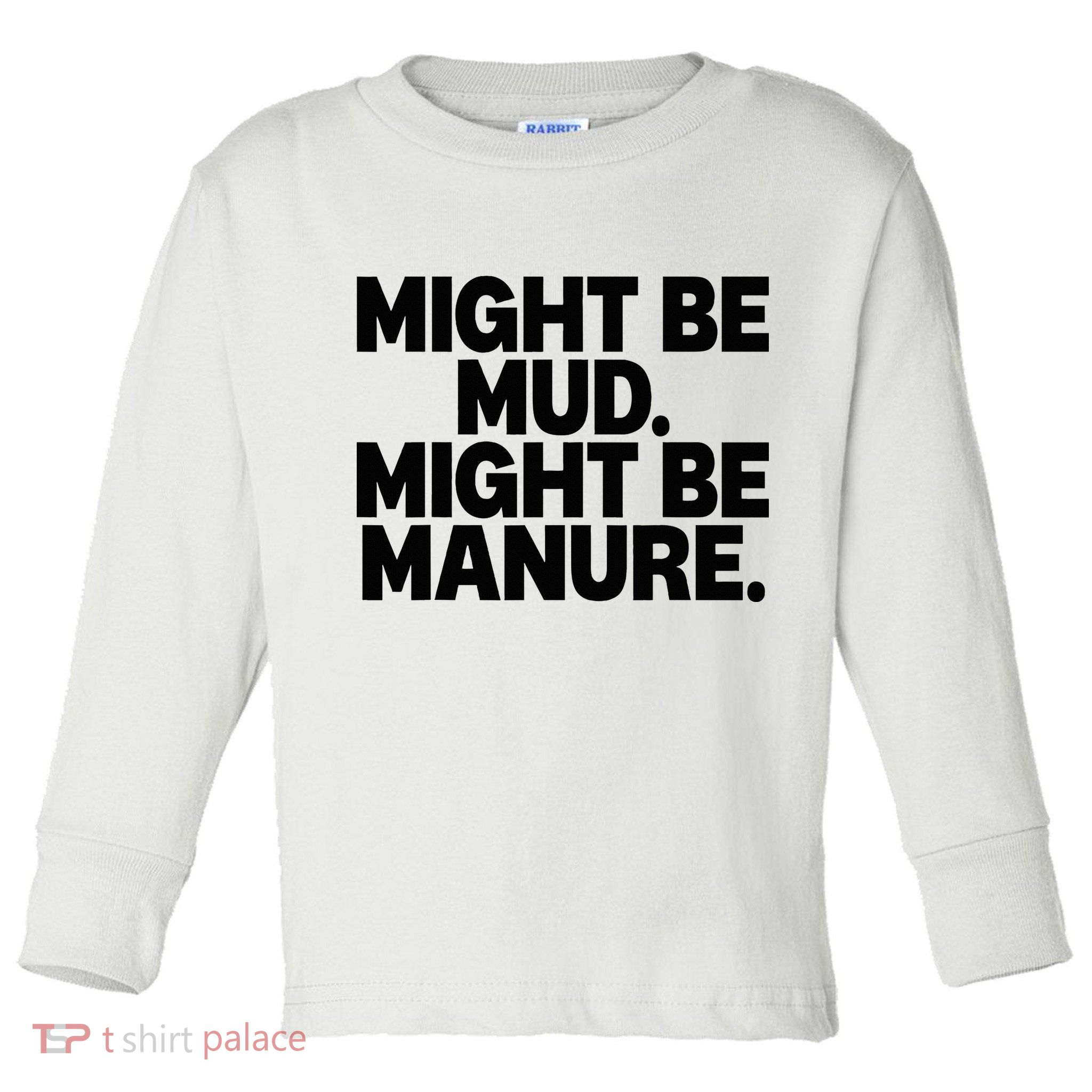 Might Be Mud Might Be Manure Funny Quote Toddler Long Sleeve Shirt