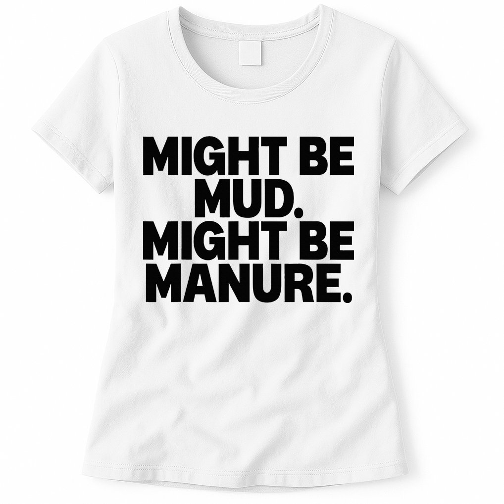 Might Be Mud Might Be Manure Funny Quote Womens T-Shirt
