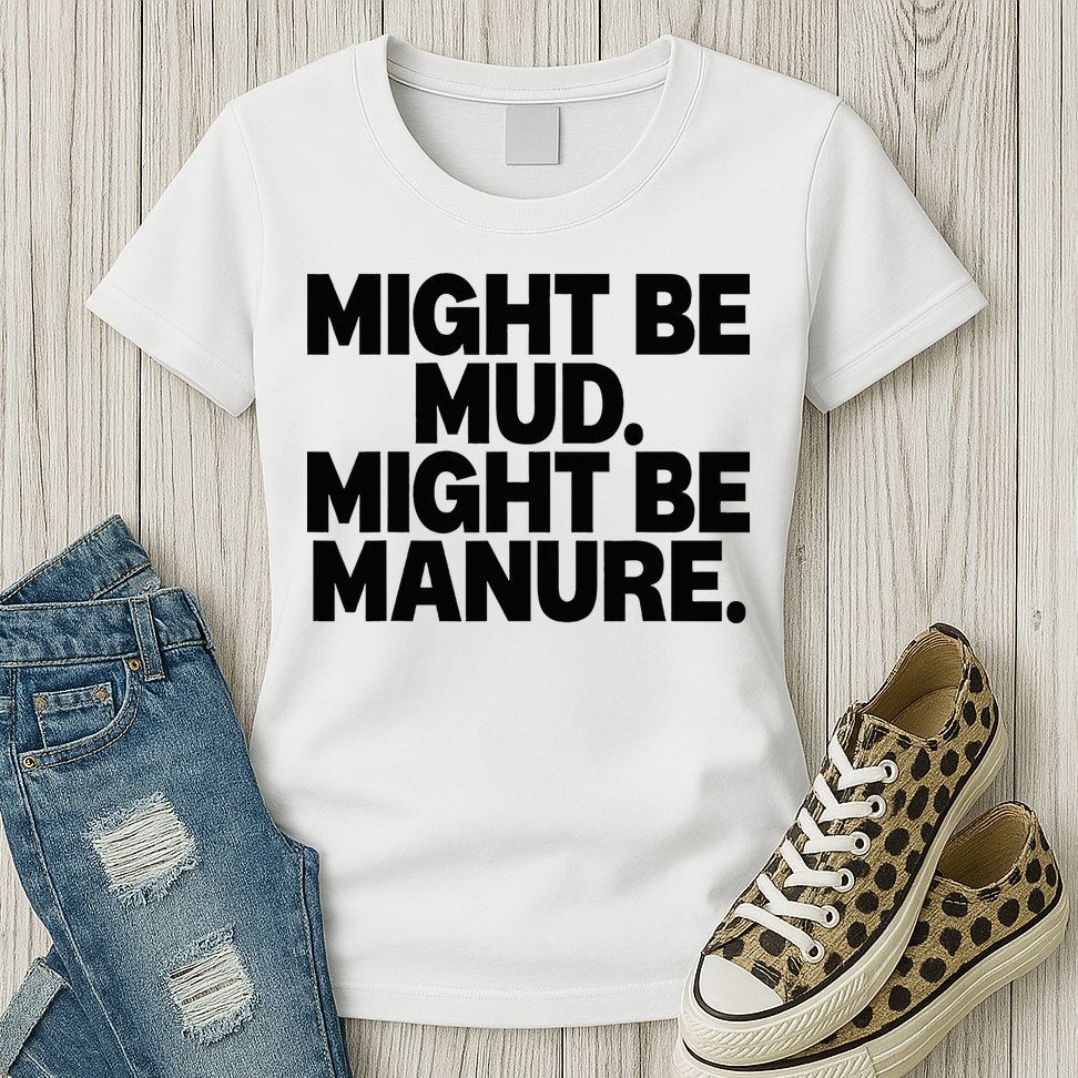 Might Be Mud Might Be Manure Funny Quote Womens T-Shirt