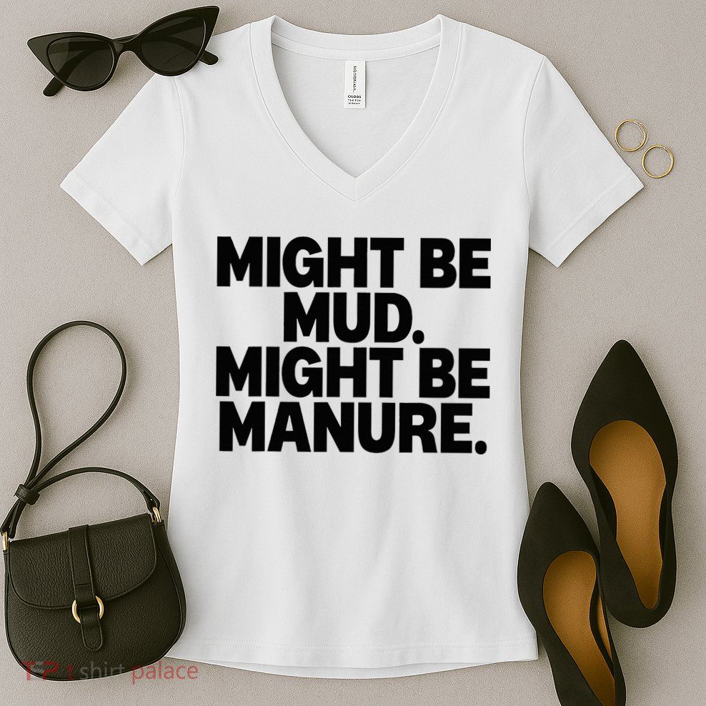 Might Be Mud Might Be Manure Funny Quote Women's V-Neck T-Shirt