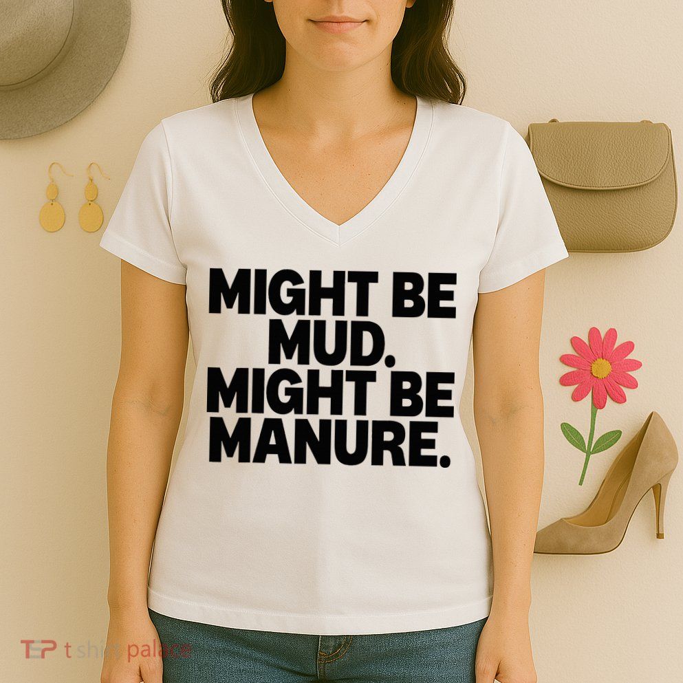 Might Be Mud Might Be Manure Funny Quote Women's V-Neck T-Shirt