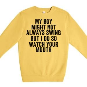 My Boy Might Not Always Swing But I Do So Watch Your Mouth Baseball Slugger Premium Crewneck Sweatshirt