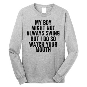 My Boy Might Not Always Swing But I Do So Watch Your Mouth Baseball Slugger Long Sleeve Shirt