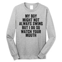 My Boy Might Not Always Swing But I Do So Watch Your Mouth Baseball Slugger Long Sleeve Shirt