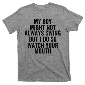 My Boy Might Not Always Swing But I Do So Watch Your Mouth Baseball Slugger T-Shirt