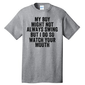 My Boy Might Not Always Swing But I Do So Watch Your Mouth Baseball Slugger Tall T-Shirt