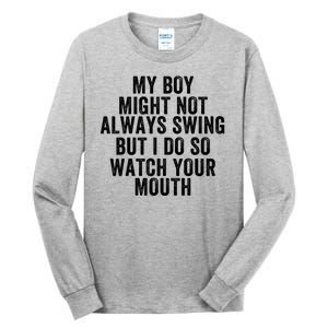 My Boy Might Not Always Swing But I Do So Watch Your Mouth Baseball Slugger Tall Long Sleeve T-Shirt