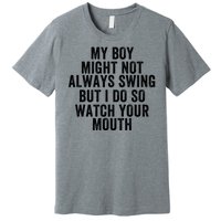 My Boy Might Not Always Swing But I Do So Watch Your Mouth Baseball Slugger Premium T-Shirt