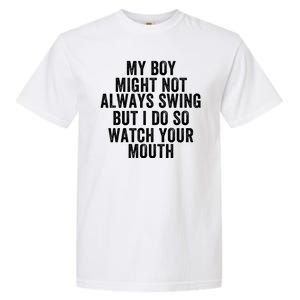 My Boy Might Not Always Swing But I Do So Watch Your Mouth Baseball Slugger Garment-Dyed Heavyweight T-Shirt