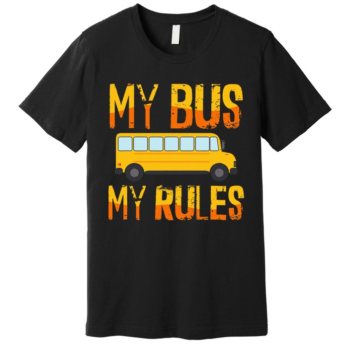 My Bus My Rules School Bus Driver Funny Premium T-Shirt