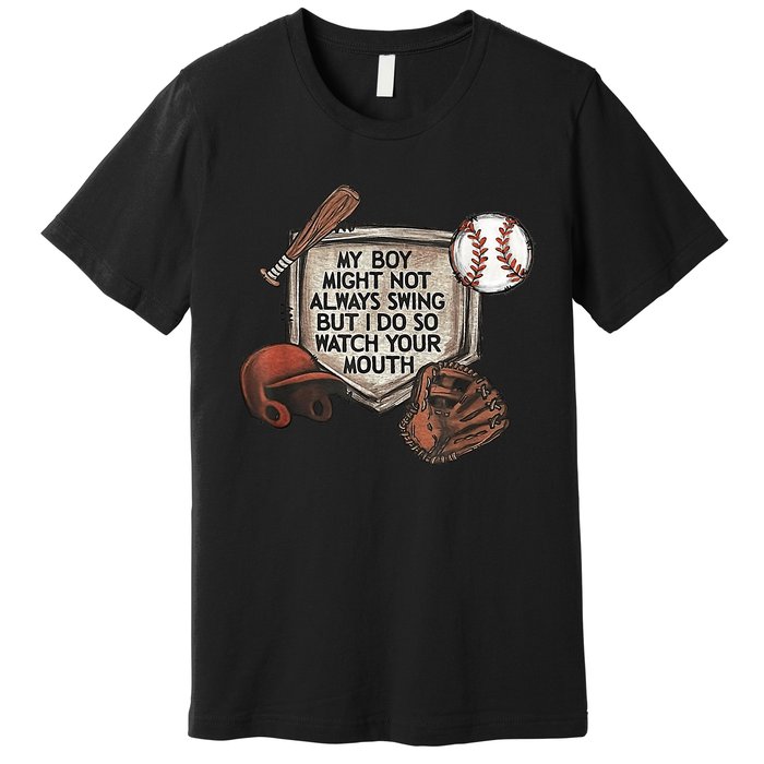 My Boy Might Not Always Swing But I Do So Watch Your Mouth Premium T-Shirt