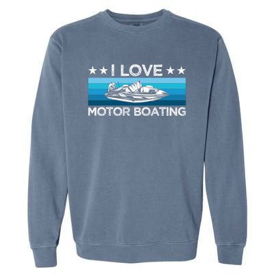 Motor Boaters Motor Boating I Love Motor Boating Gift Garment-Dyed Sweatshirt