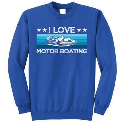 Motor Boaters Motor Boating I Love Motor Boating Gift Sweatshirt