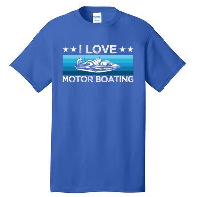 Motor Boaters Motor Boating I Love Motor Boating Gift Tall T-Shirt