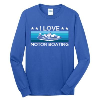 Motor Boaters Motor Boating I Love Motor Boating Gift Tall Long Sleeve T-Shirt