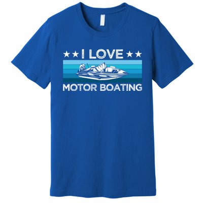 Motor Boaters Motor Boating I Love Motor Boating Gift Premium T-Shirt