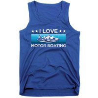 Motor Boaters Motor Boating I Love Motor Boating Gift Tank Top