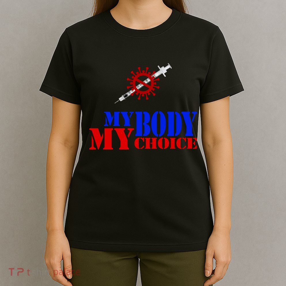 My Body My Choice Anti Vaccine Funny T-Shirt