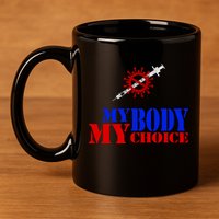 My Body My Choice Anti Vaccine Funny 11oz C Handle Ceramic Mug