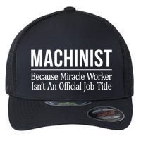 Machinist Because Miracle Worker Isn't Job Title Gift Flexfit Unipanel Trucker Cap