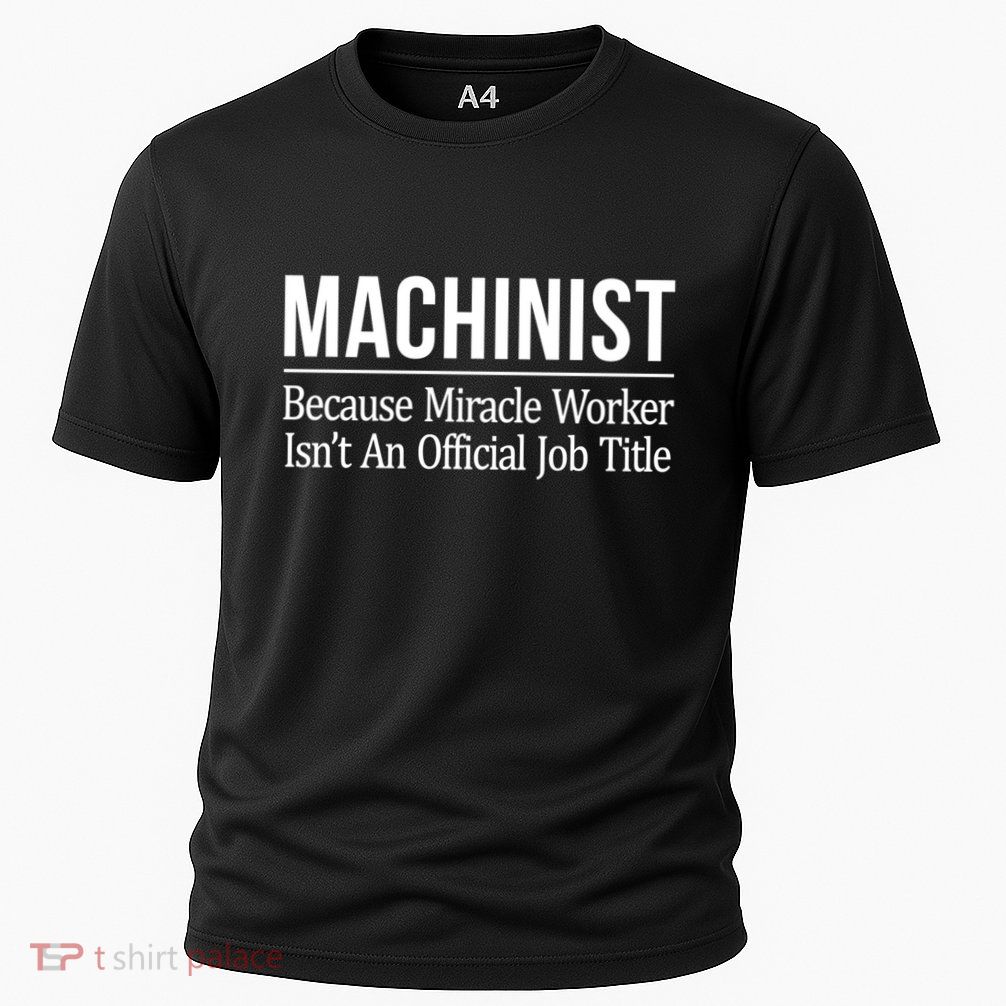 Machinist Because Miracle Worker Isn't Job Title Gift Performance Shirt