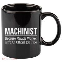 Machinist Because Miracle Worker Isn't Job Title Gift 11oz C Handle Ceramic Mug