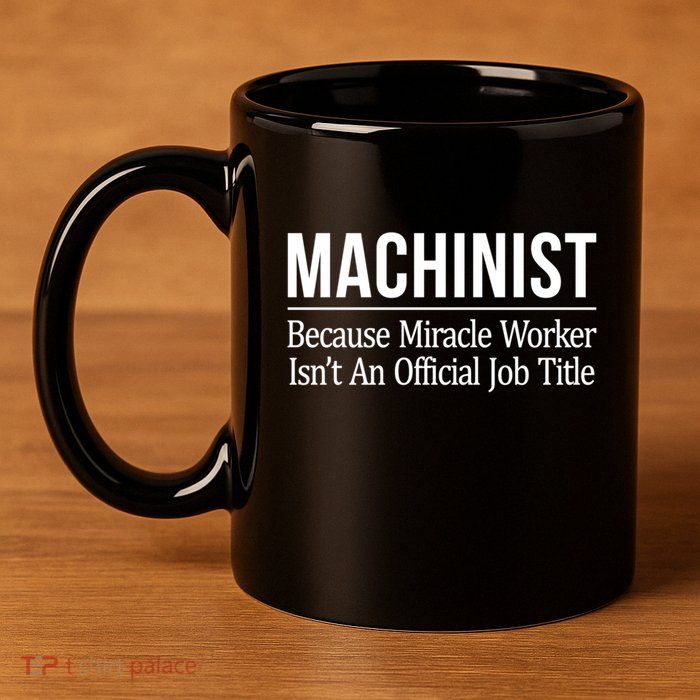 Machinist Because Miracle Worker Isn't Job Title Gift 11oz C Handle Ceramic Mug