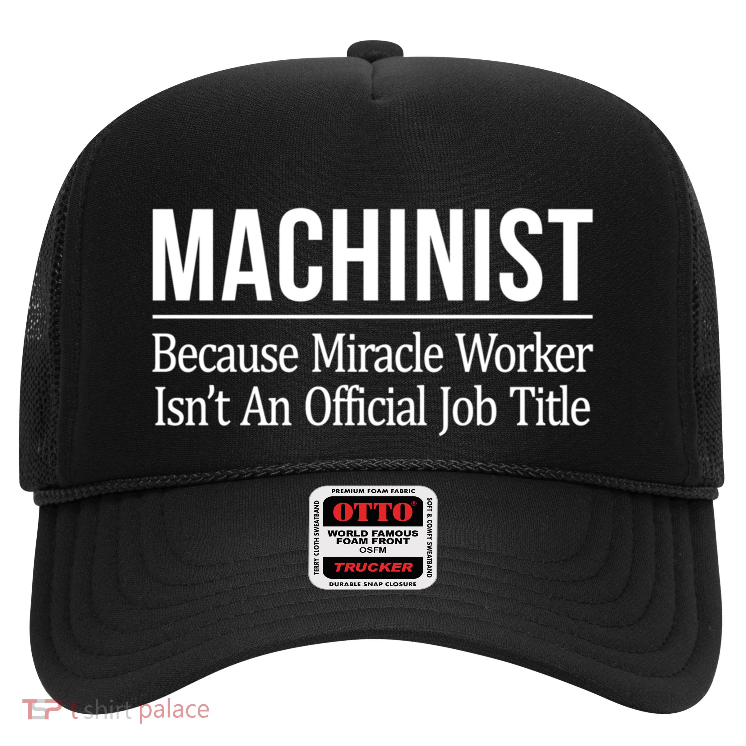 Machinist Because Miracle Worker Isn't Job Title Gift Trucker Hat
