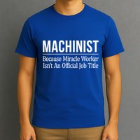 Machinist Because Miracle Worker Isn't Job Title Gift T-Shirt