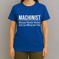 Machinist Because Miracle Worker Isn't Job Title Gift T-Shirt