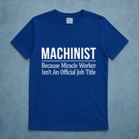 Machinist Because Miracle Worker Isn't Job Title Gift T-Shirt