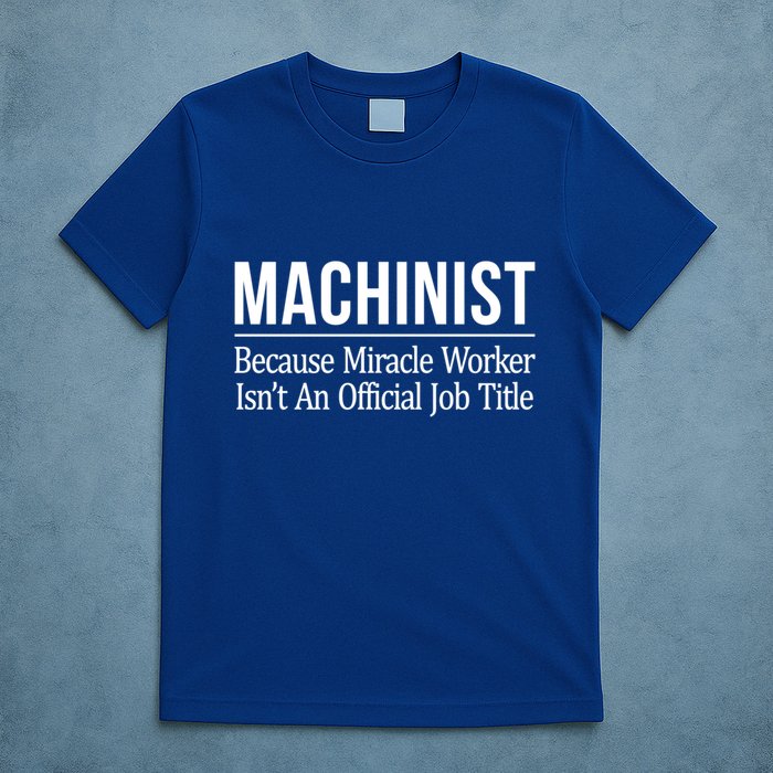 Machinist Because Miracle Worker Isn't Job Title Gift T-Shirt