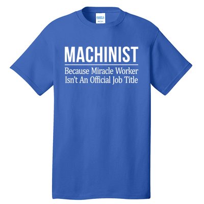 Machinist Because Miracle Worker Isn't Job Title Gift Tall T-Shirt