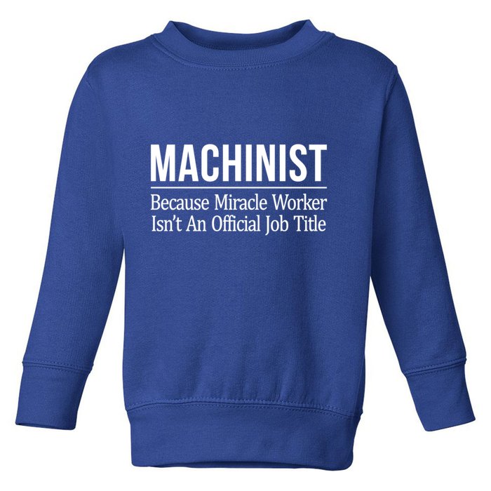 Machinist Because Miracle Worker Isn't Job Title Gift Toddler Sweatshirt