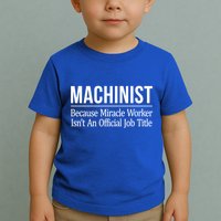 Machinist Because Miracle Worker Isn't Job Title Gift Toddler T-Shirt