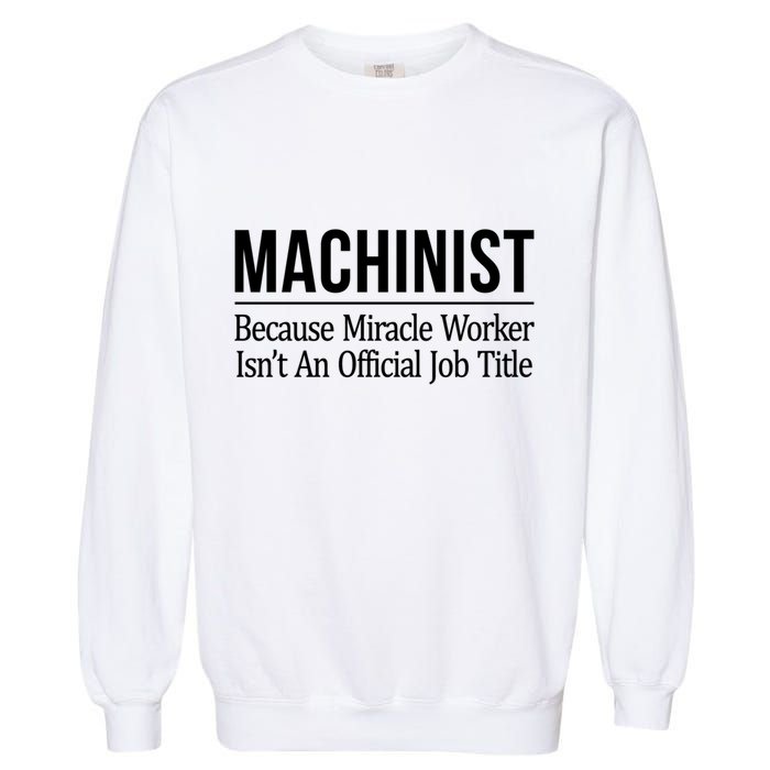 Machinist Because Miracle Worker Isn't Job Title Gift Garment-Dyed Sweatshirt